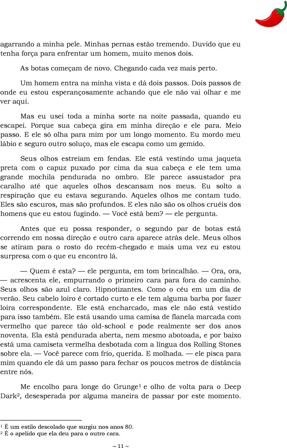 Mas eu usei toda a minha sorte na noite passada, quando eu escapei. Porque sua cabeça gira em minha direção e ele para. Meio passo. E ele só olha para mim por um longo momento.