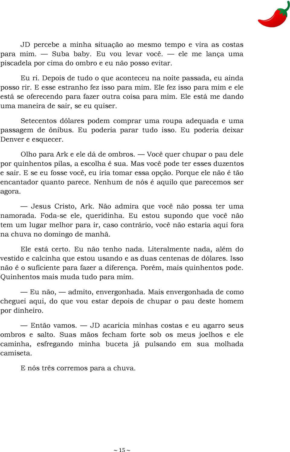 Ele está me dando uma maneira de sair, se eu quiser. Setecentos dólares podem comprar uma roupa adequada e uma passagem de ônibus. Eu poderia parar tudo isso. Eu poderia deixar Denver e esquecer.