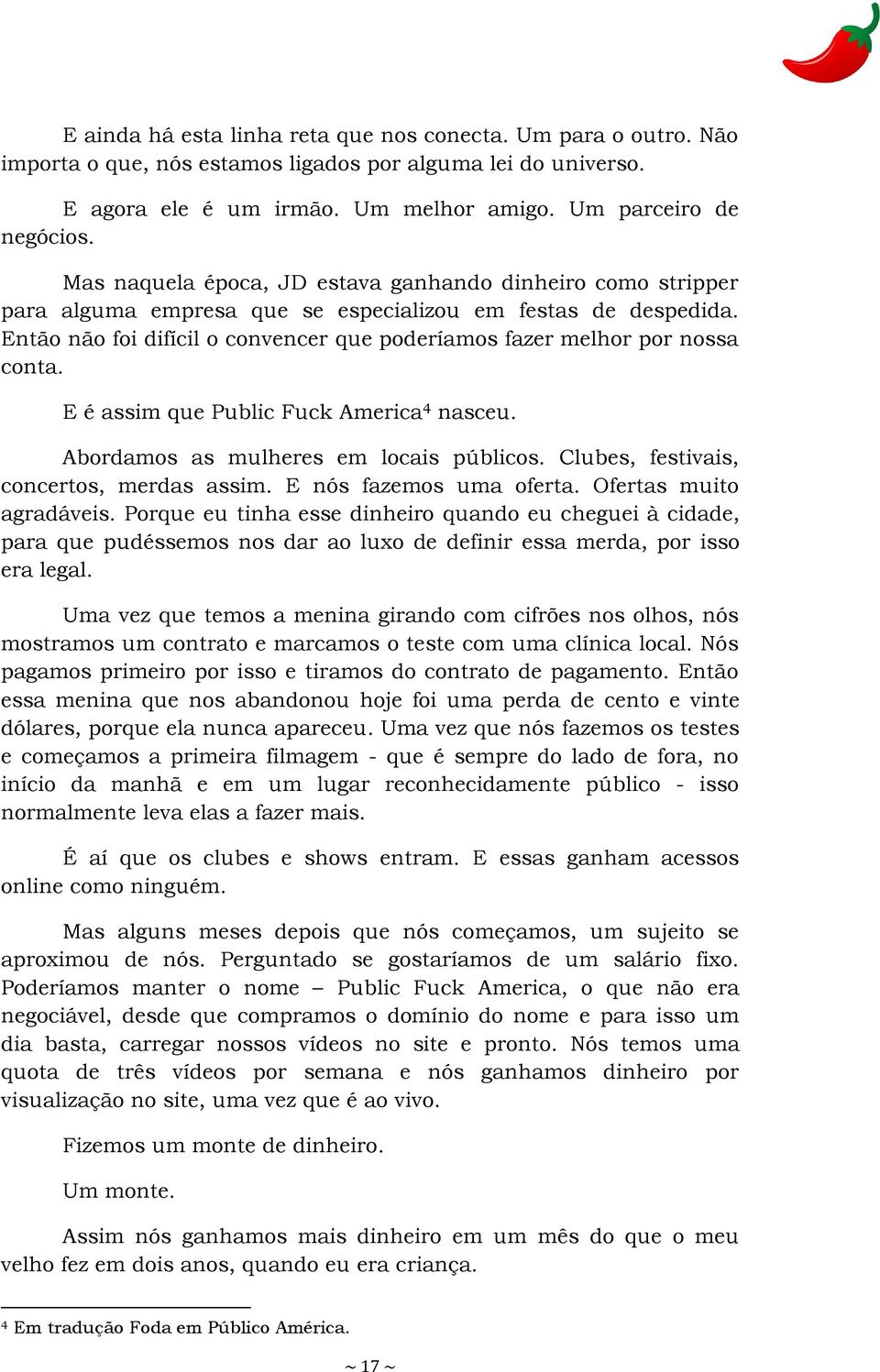 Então não foi difícil o convencer que poderíamos fazer melhor por nossa conta. E é assim que Public Fuck America 4 nasceu. Abordamos as mulheres em locais públicos.