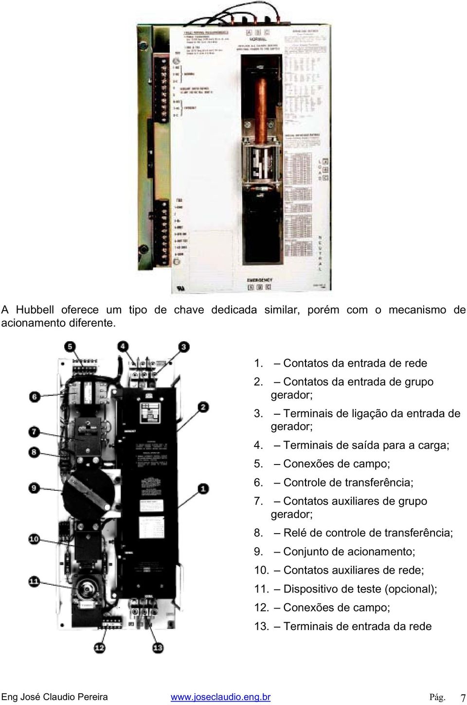 Controle de transferência; 7. Contatos auxiliares de grupo gerador; 8. Relé de controle de transferência; 9. Conjunto de acionamento; 10.