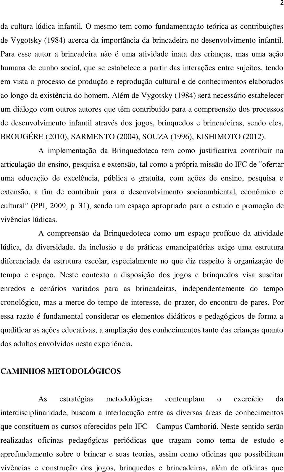 produção e reprodução cultural e de conhecimentos elaborados ao longo da existência do homem.