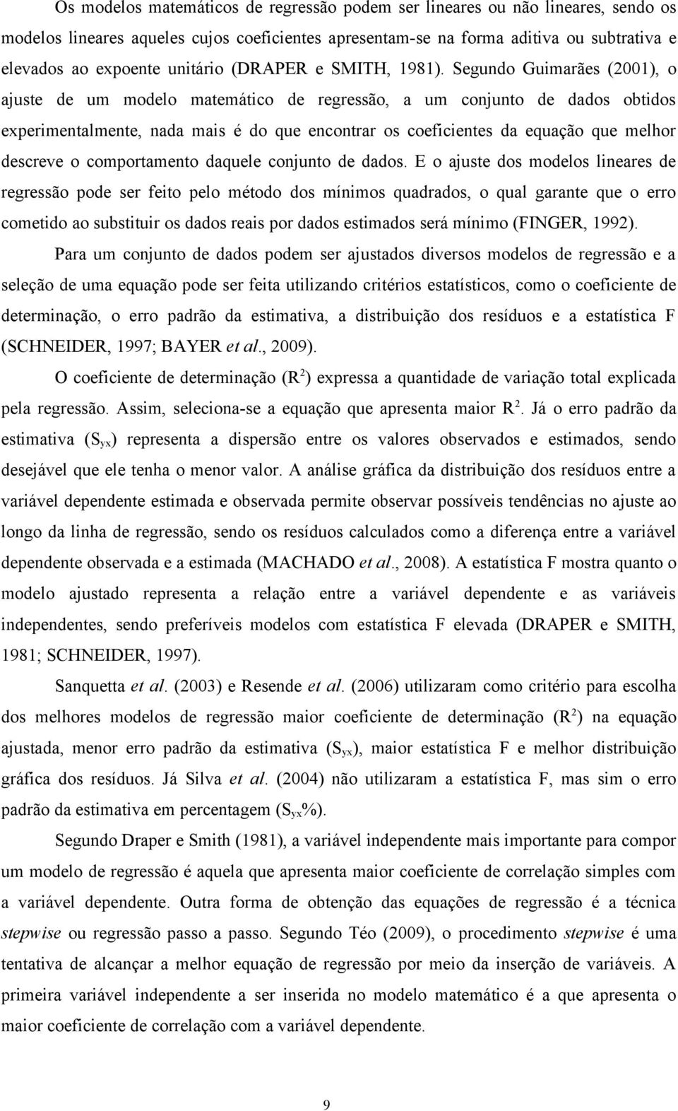 Segundo Guimarães (1), o ajuste de um modelo matemático de regressão, a um conjunto de dados obtidos experimentalmente, nada mais é do que encontrar os coeficientes da equação que melhor descreve o