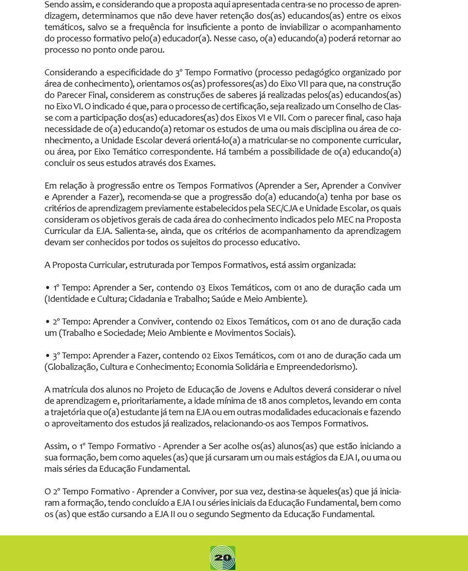 Considerando a especificidade do 3º Tempo Formativo (processo pedagógico organizado por área de conhecimento), orientamos os(as) professores(as) do Eixo VII para que, na construção do Parecer Final,