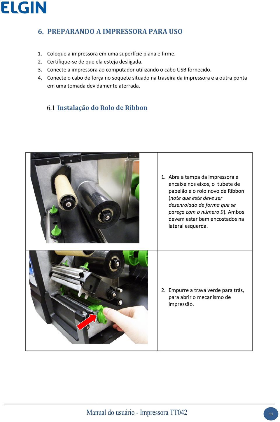 Conecte o cabo de força no soquete situado na traseira da impressora e a outra ponta em uma tomada devidamente aterrada. 6.1 Instalação do Rolo de Ribbon 1.