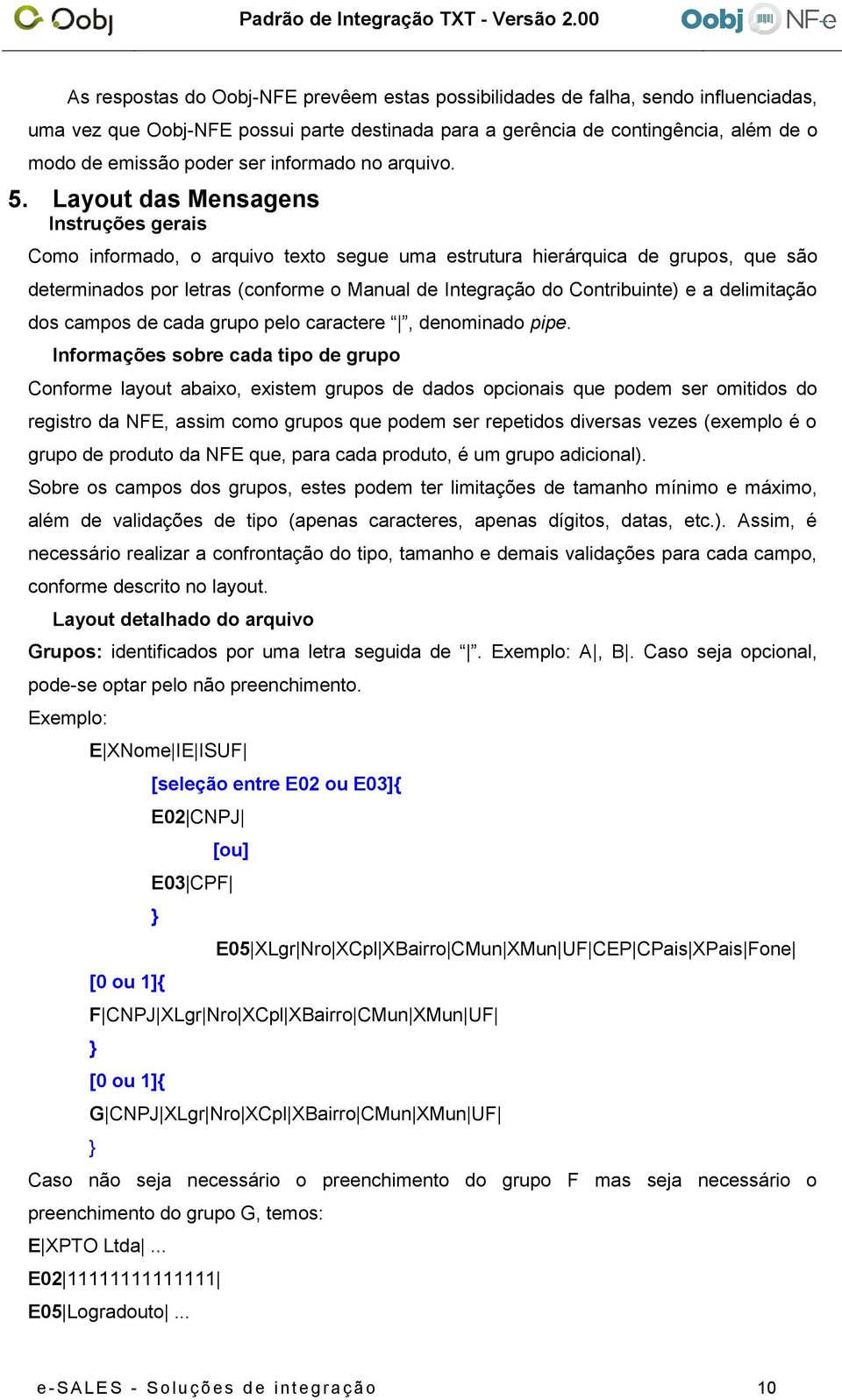 Layout das Mensagens Instruções gerais Como informado, o arquivo texto segue uma estrutura hierárquica de grupos, que são determinados por letras (conforme o Manual de Integração do Contribuinte) e a