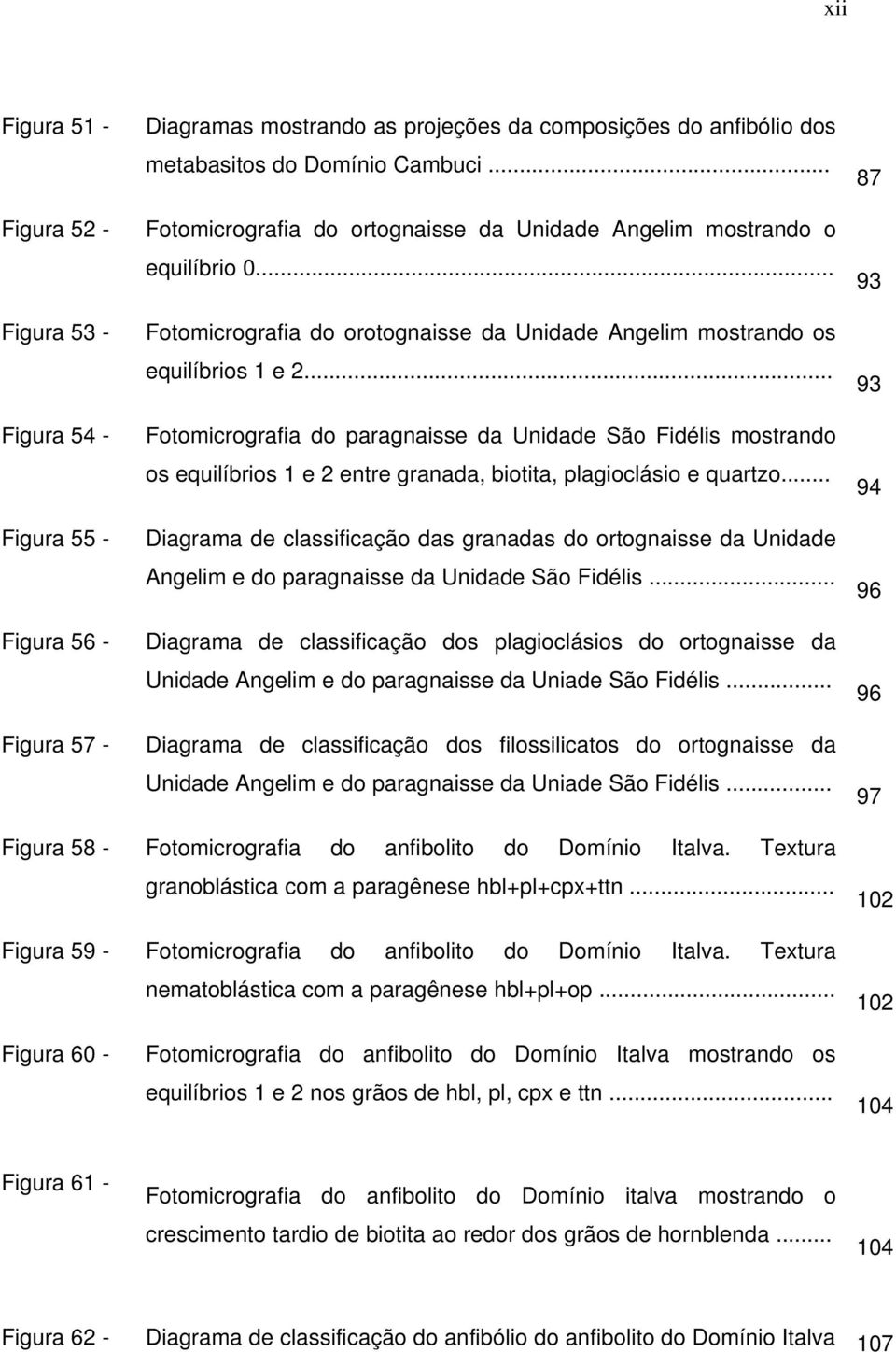 .. Fotomicrografia do paragnaisse da Unidade São Fidélis mostrando os equilíbrios 1 e 2 entre granada, biotita, plagioclásio e quartzo.