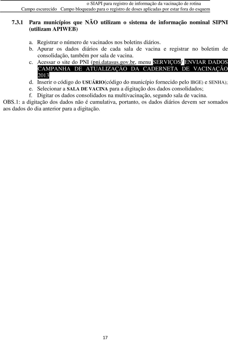 letins diários. b. Apurar os dados diários de cada sala de vacina e registrar no boletim de consolidação, também por sala de vacina. c. Acessar o site do PNI (pni.datasus.gov.