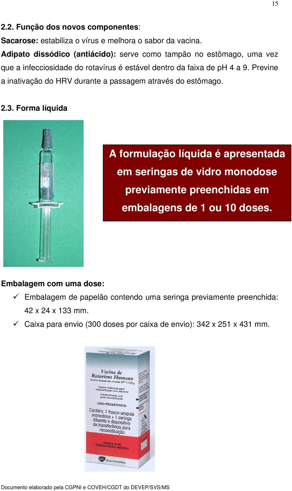 Previne a inativação do HRV durante a passagem através do estômago. 2.3.