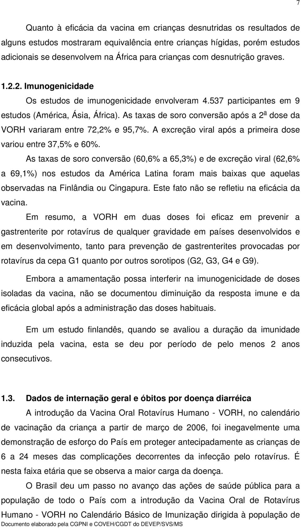 As taxas de soro conversão após a 2 a dose da VORH variaram entre 72,2% e 95,7%. A excreção viral após a primeira dose variou entre 37,5% e 60%.