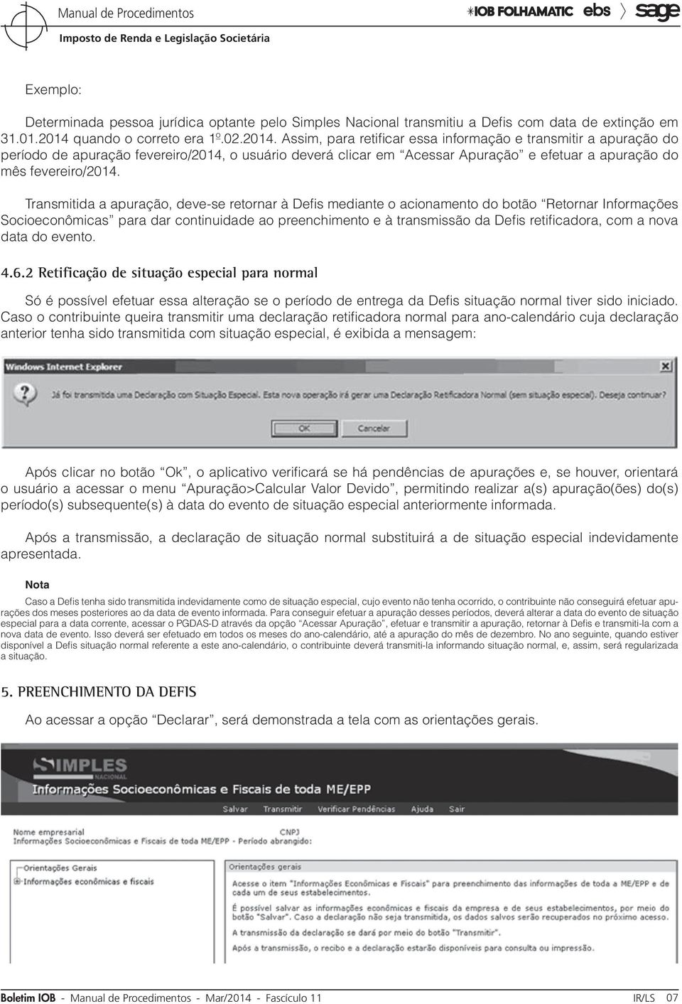 Assim, para retificar essa informação e transmitir a apuração do período de apuração fevereiro/2014, o usuário deverá clicar em Acessar Apuração e efetuar a apuração do mês fevereiro/2014.