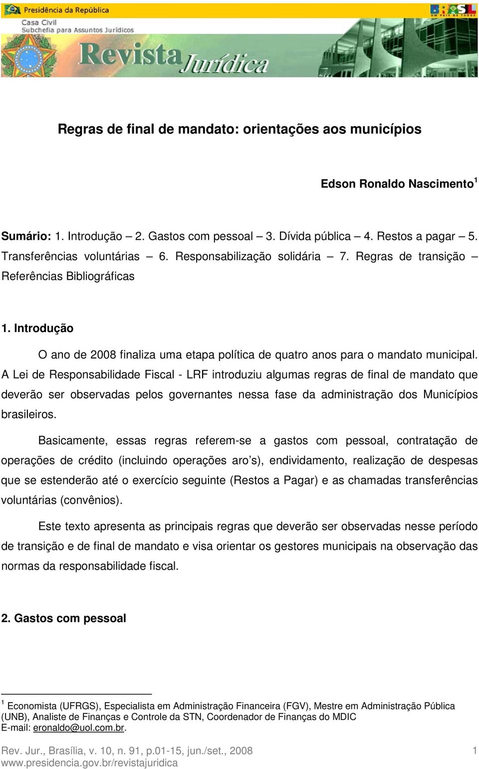 A Lei de Responsabilidade Fiscal - LRF introduziu algumas regras de final de mandato que deverão ser observadas pelos governantes nessa fase da administração dos Municípios brasileiros.