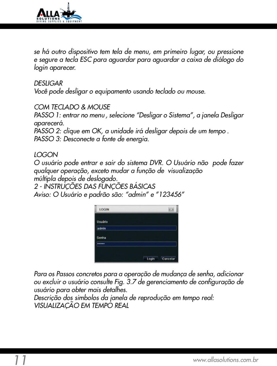 viso: este dispositivo Você só pode desligar exibir o menu o equipamento no monitor VGA ou usando monitor BNC, teclado se não ou há mouse.