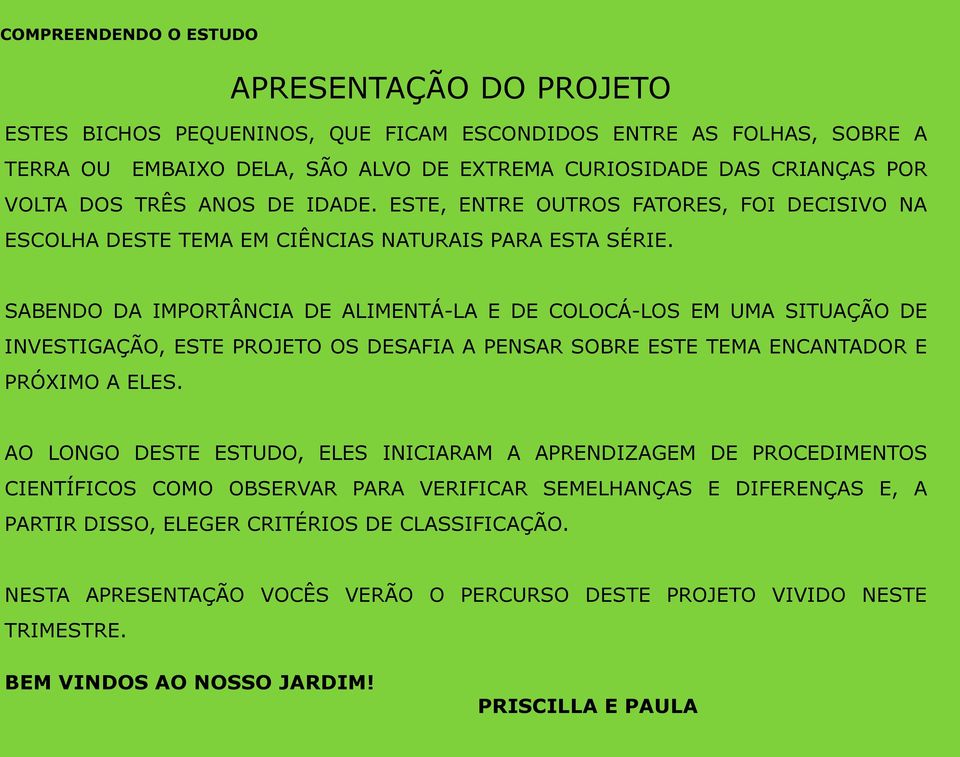 SABENDO DA IMPORTÂNCIA DE ALIMENTÁ-LA E DE COLOCÁ-LOS EM UMA SITUAÇÃO DE INVESTIGAÇÃO, ESTE PROJETO OS DESAFIA A PENSAR SOBRE ESTE TEMA ENCANTADOR E PRÓXIMO A ELES.