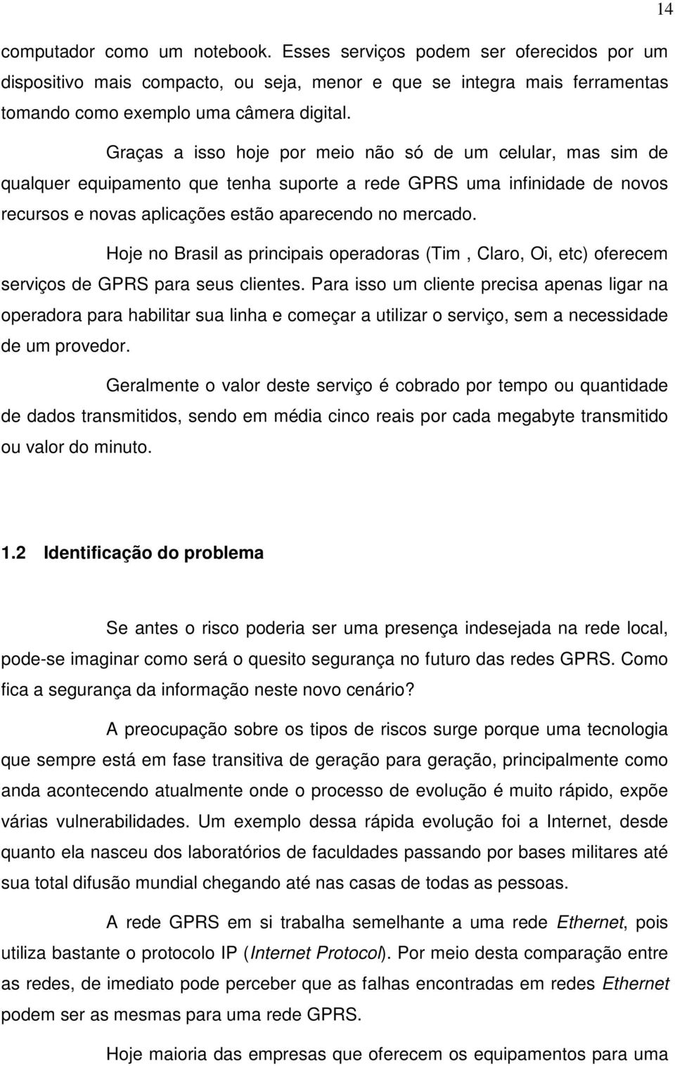 Hoje no Brasil as principais operadoras (Tim, Claro, Oi, etc) oferecem serviços de GPRS para seus clientes.