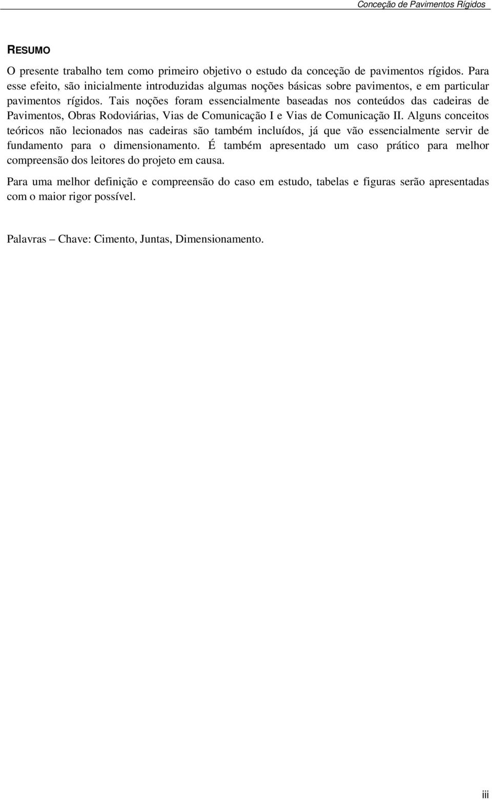 Tais noções foram essencialmente baseadas nos conteúdos das cadeiras de Pavimentos, Obras Rodoviárias, Vias de Comunicação I e Vias de Comunicação II.