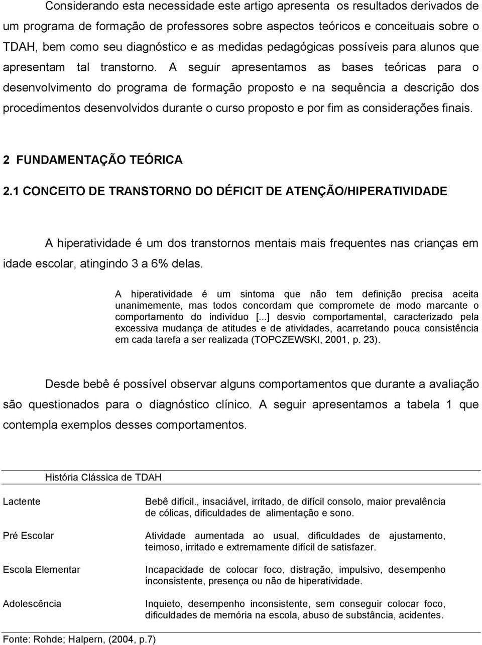 A seguir apresentamos as bases teóricas para o desenvolvimento do programa de formação proposto e na sequência a descrição dos procedimentos desenvolvidos durante o curso proposto e por fim as