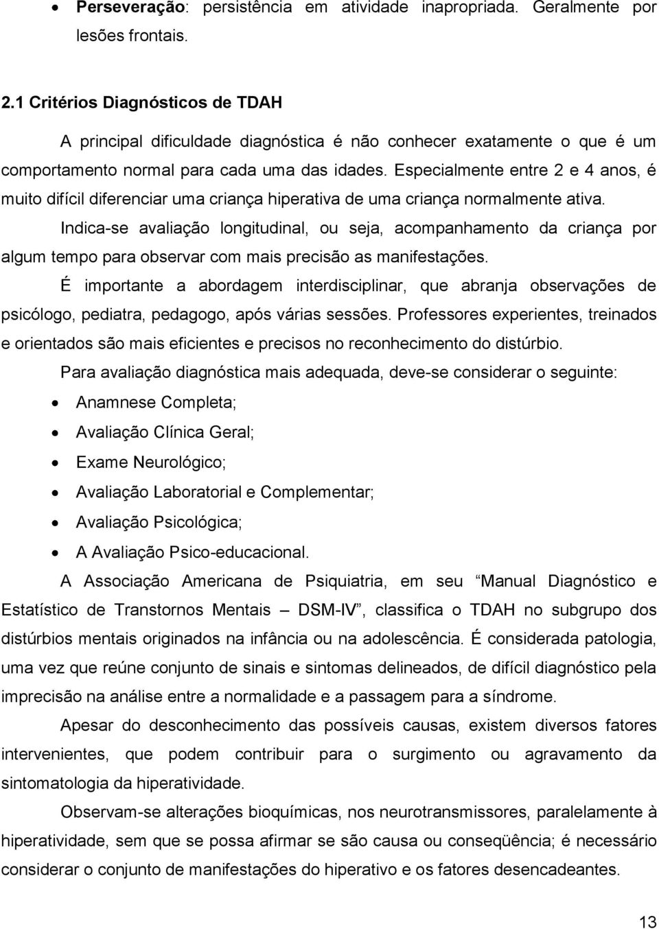 Especialmente entre 2 e 4 anos, é muito difícil diferenciar uma criança hiperativa de uma criança normalmente ativa.