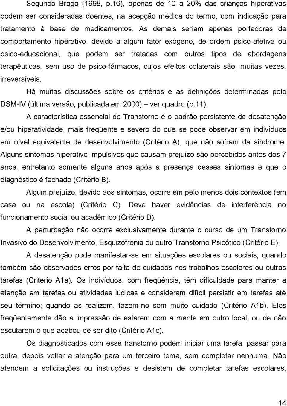 terapêuticas, sem uso de psico-fármacos, cujos efeitos colaterais são, muitas vezes, irreversíveis.