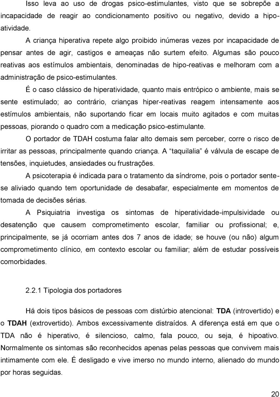 Algumas são pouco reativas aos estímulos ambientais, denominadas de hipo-reativas e melhoram com a administração de psico-estimulantes.