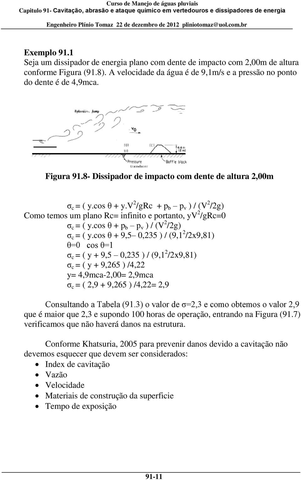 cos θ + 9,5 0,235 ) / (9,12/2x9,81) θ=0 cos θ=1 σc = ( y + 9,5 0,235 ) / (9,12/2x9,81) σc = ( y + 9,265 ) /4,22 y= 4,9mca-2,00= 2,9mca σc = ( 2,9 + 9,265 ) /4,22= 2,9 Consultando a Tabela (91.