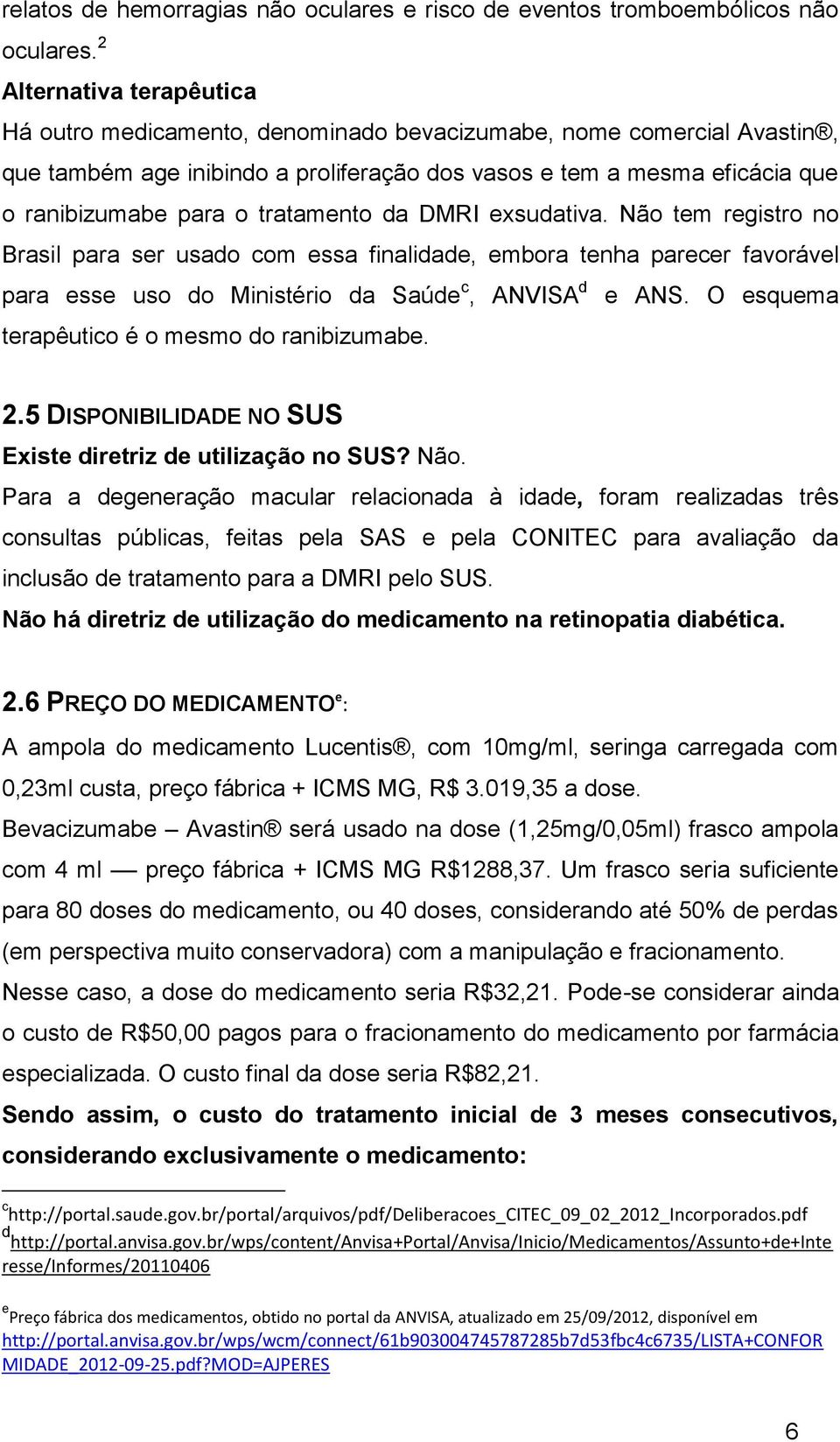 tratamento da DMRI exsudativa. Não tem registro no Brasil para ser usado com essa finalidade, embora tenha parecer favorável para esse uso do Ministério da Saúde c, ANVISA d e ANS.