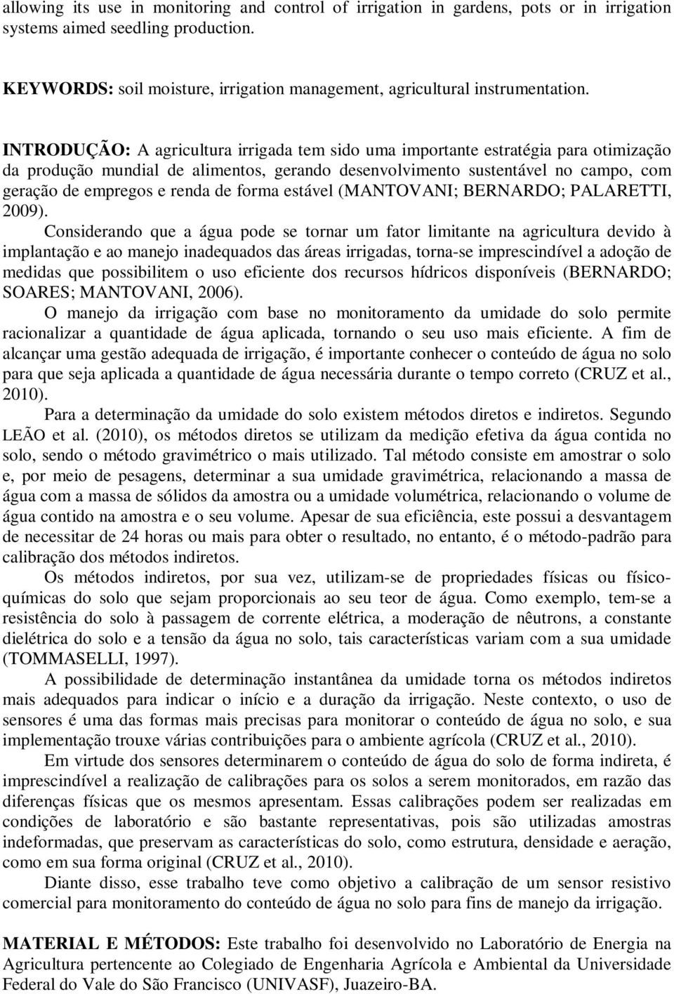 INTRODUÇÃO: A agricultura irrigada tem sido uma importante estratégia para otimização da produção mundial de alimentos, gerando desenvolvimento sustentável no campo, com geração de empregos e renda