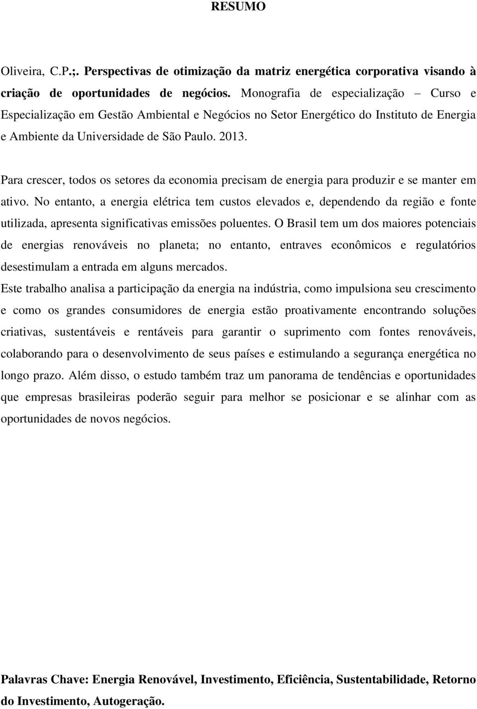 Para crescer, todos os setores da economia precisam de energia para produzir e se manter em ativo.