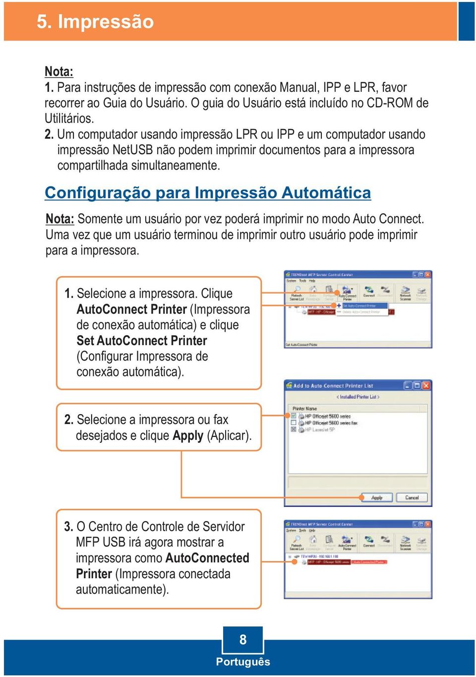 Configuração para Impressão Automática Nota: Somente um usuário por vez poderá imprimir no modo Auto Connect. Uma vez que um usuário terminou de imprimir outro usuário pode imprimir para a impressora.