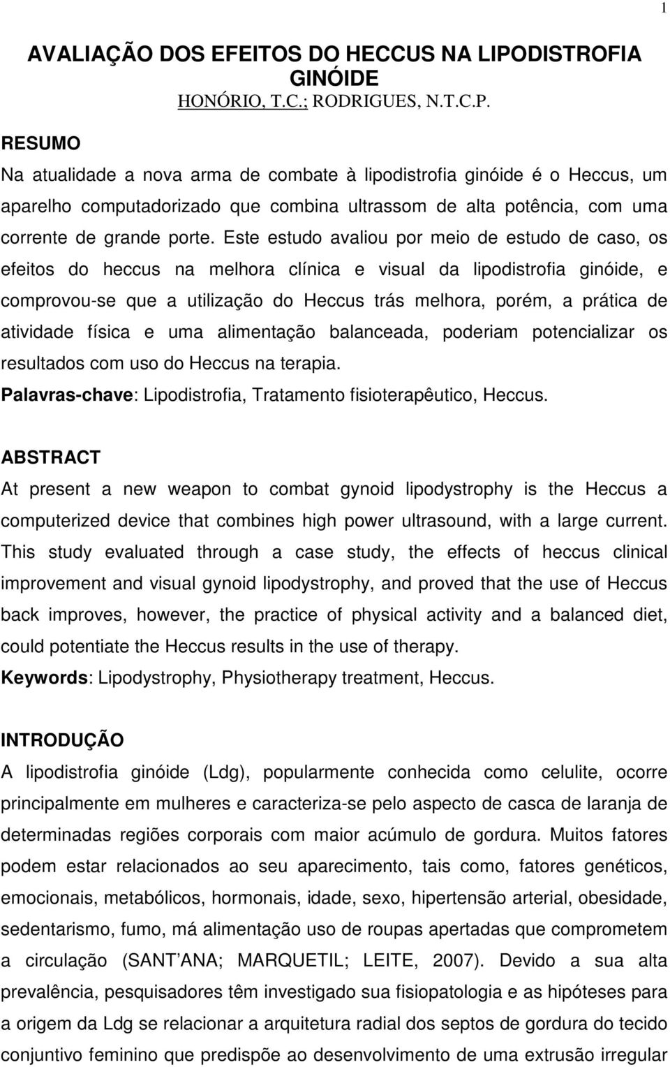 RESUMO Na atualidade a nova arma de combate à lipodistrofia ginóide é o Heccus, um aparelho computadorizado que combina ultrassom de alta potência, com uma corrente de grande porte.