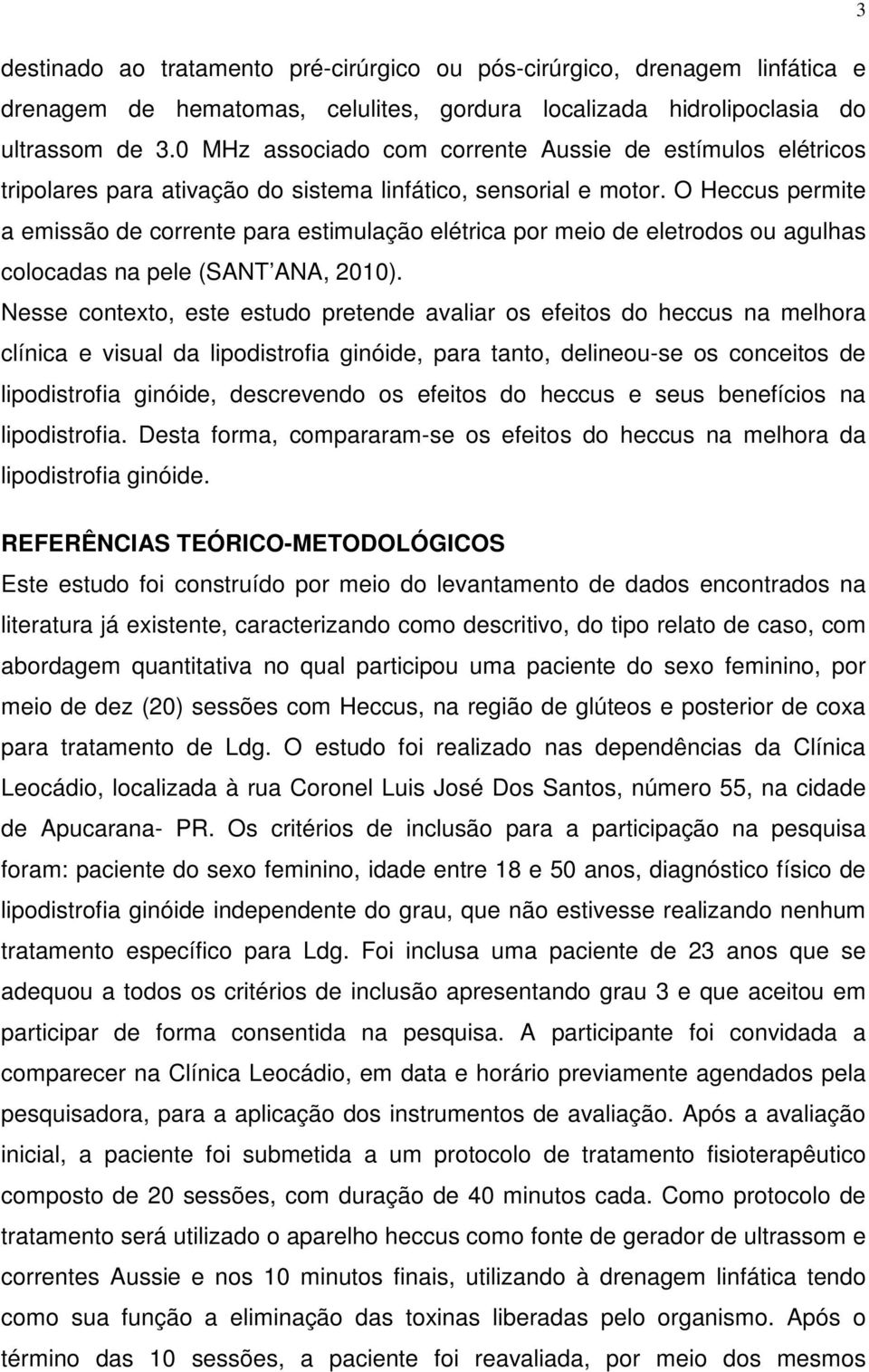 O Heccus permite a emissão de corrente para estimulação elétrica por meio de eletrodos ou agulhas colocadas na pele (SANT ANA, 2010).