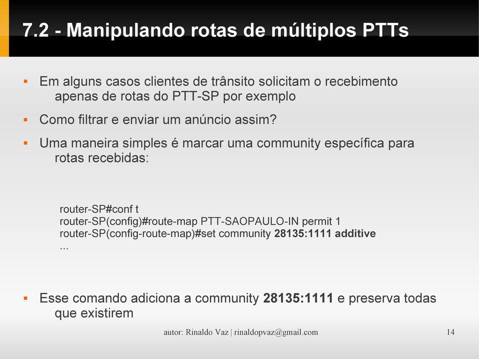 Uma maneira simples é marcar uma community específica para rotas recebidas: router-sp#conf t router-sp(config)#route-map