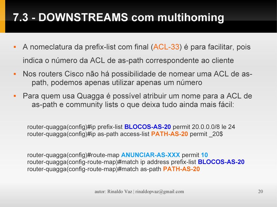 ainda mais fácil: router-quagga(config)#ip prefix-list BLOCOS-AS-20 