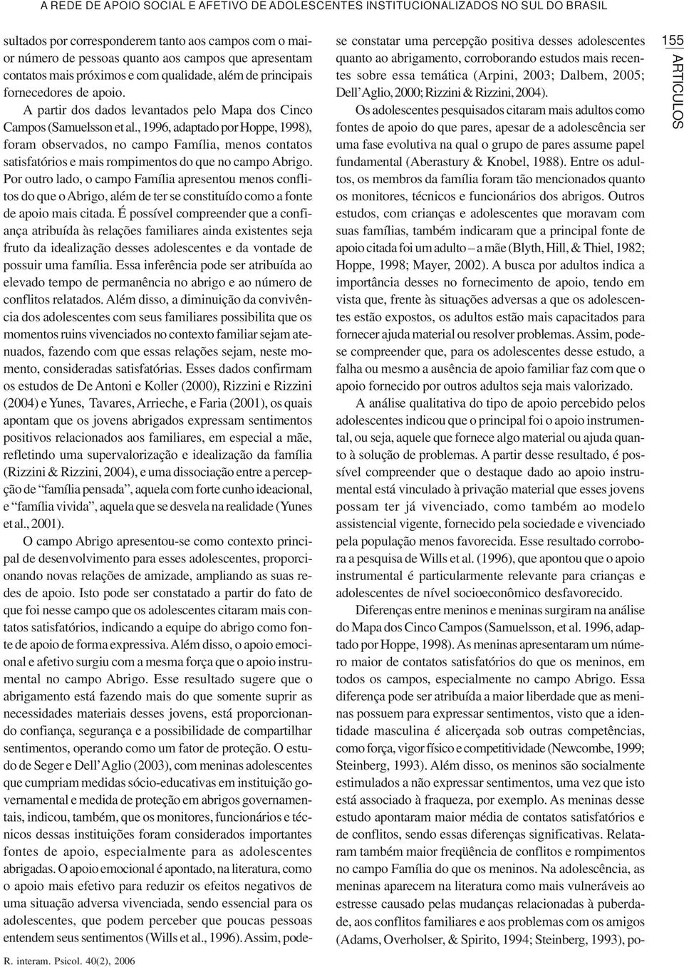 , 1996, adaptado por Hoppe, 1998), foram observados, no campo Família, menos contatos satisfatórios e mais rompimentos do que no campo Abrigo.