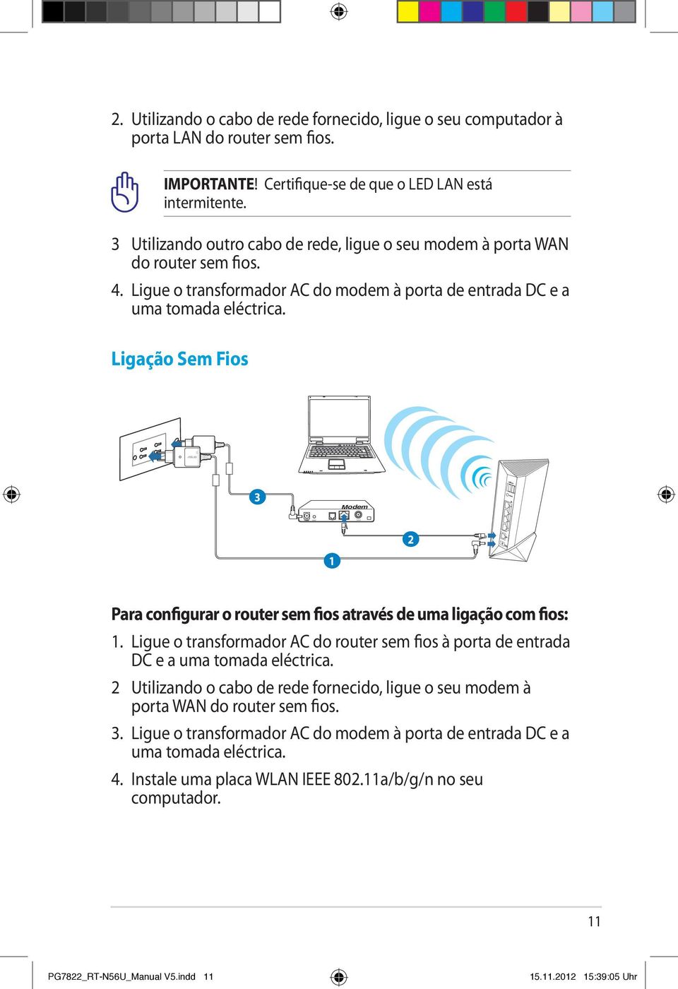 Ligação Sem Fios 3 Modem 2 1 Para configurar o router sem fios através de uma ligação com fios: 1. Ligue o transformador AC do router sem fios à porta de entrada DC e a uma tomada eléctrica.