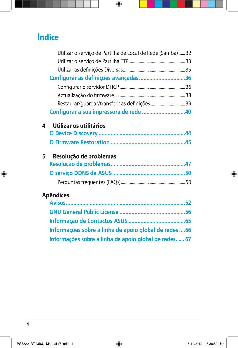 ..40 4 Utilizar os utilitários O Device Discovery...44 O Firmware Restoration...45 5 Resolução de problemas Resolução de problemas...47 O serviço DDNS da ASUS...50 Perguntas frequentes (FAQs).