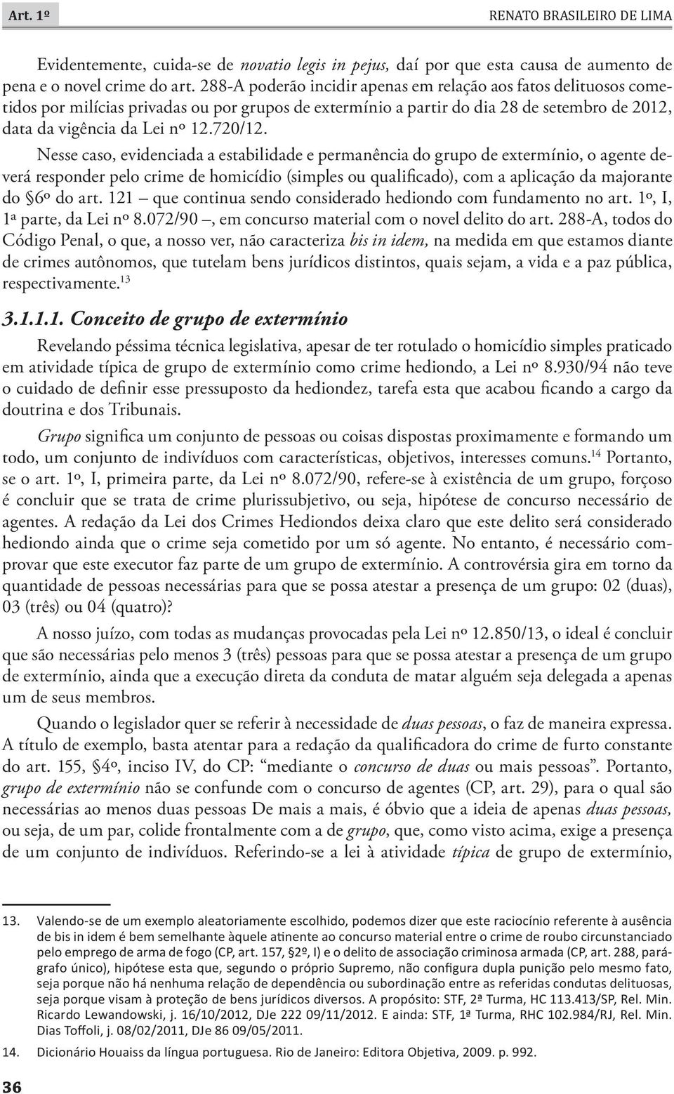 Nesse caso, evidenciada a estabilidade e permanência do grupo de extermínio, o agente deverá responder pelo crime de homicídio (simples ou qualificado), com a aplicação da majorante do 6º do art.