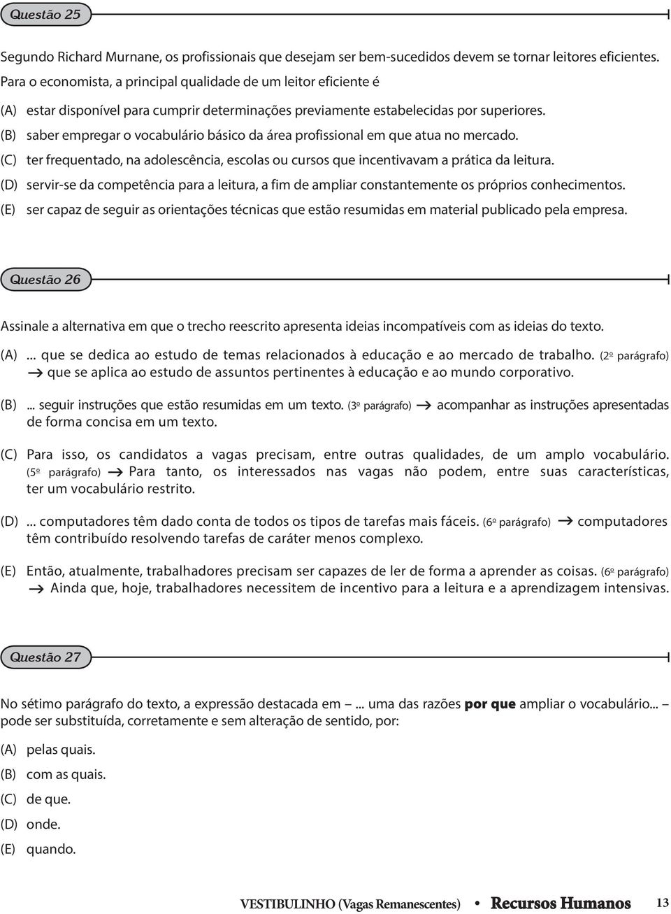 (B) saber empregar o vocabulário básico da área profissional em que atua no mercado. (C) ter frequentado, na adolescência, escolas ou cursos que incentivavam a prática da leitura.