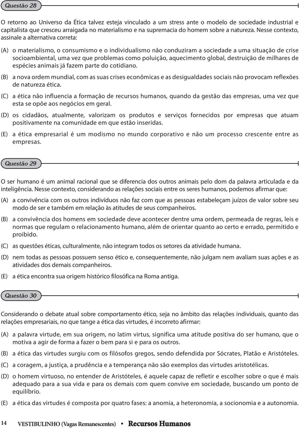 Nesse contexto, assinale a alternativa correta: () o materialismo, o consumismo e o individualismo não conduziram a sociedade a uma situação de crise socioambiental, uma vez que problemas como