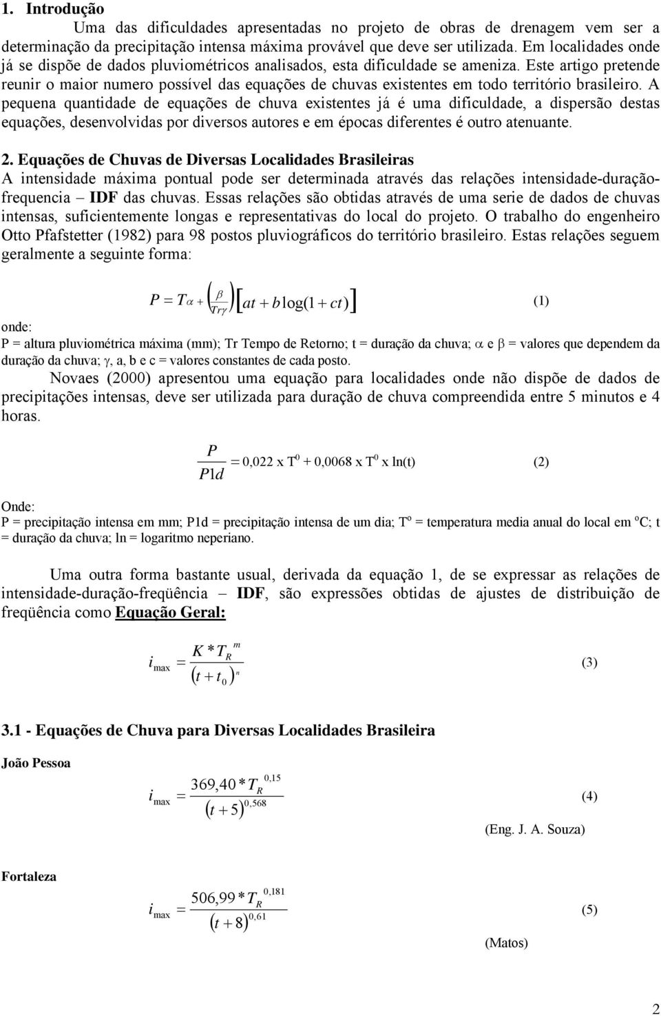 A pequena quandade de equações de chuva exsenes já é uma dfculdade, a dspersão desas equações, desenvolvdas por dversos auores e em épocas dferenes é ouro aenuane. 2.