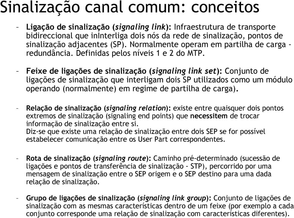 Feixe de ligações de sinalização (signaling link set): Conjunto de ligações de sinalização que interligam dois SP utilizados como um módulo operando (normalmente) em regime de partilha de carga).