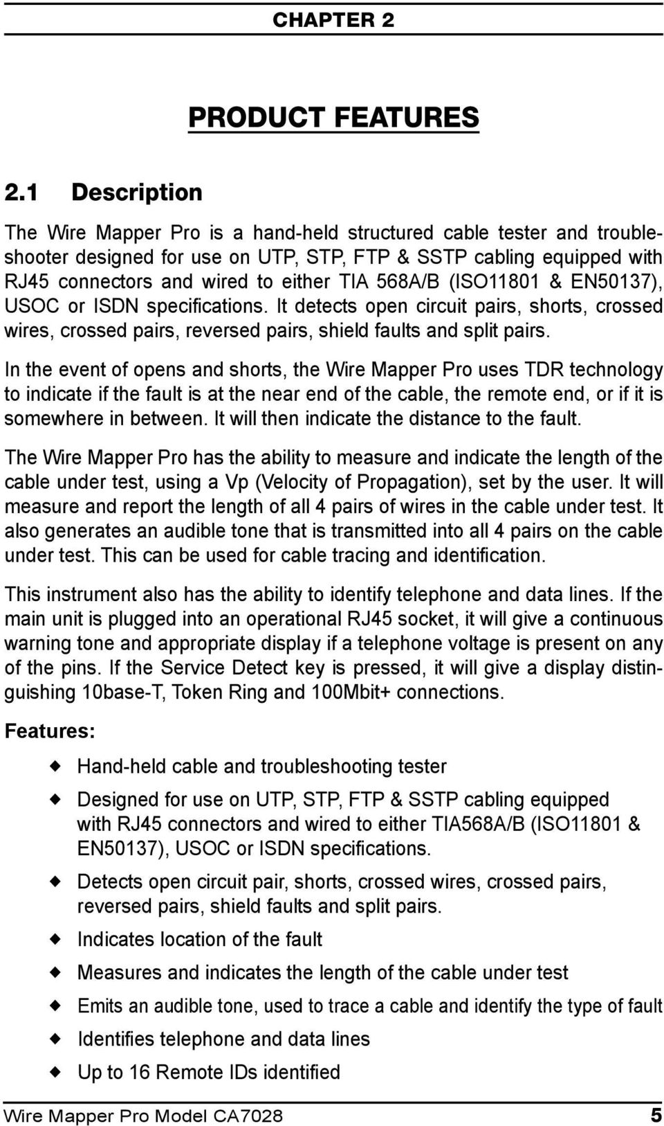 (ISO0 & EN0), USOC or ISDN specifications. It detects open circuit pairs, shorts, crossed wires, crossed pairs, reversed pairs, shield faults and split pairs.