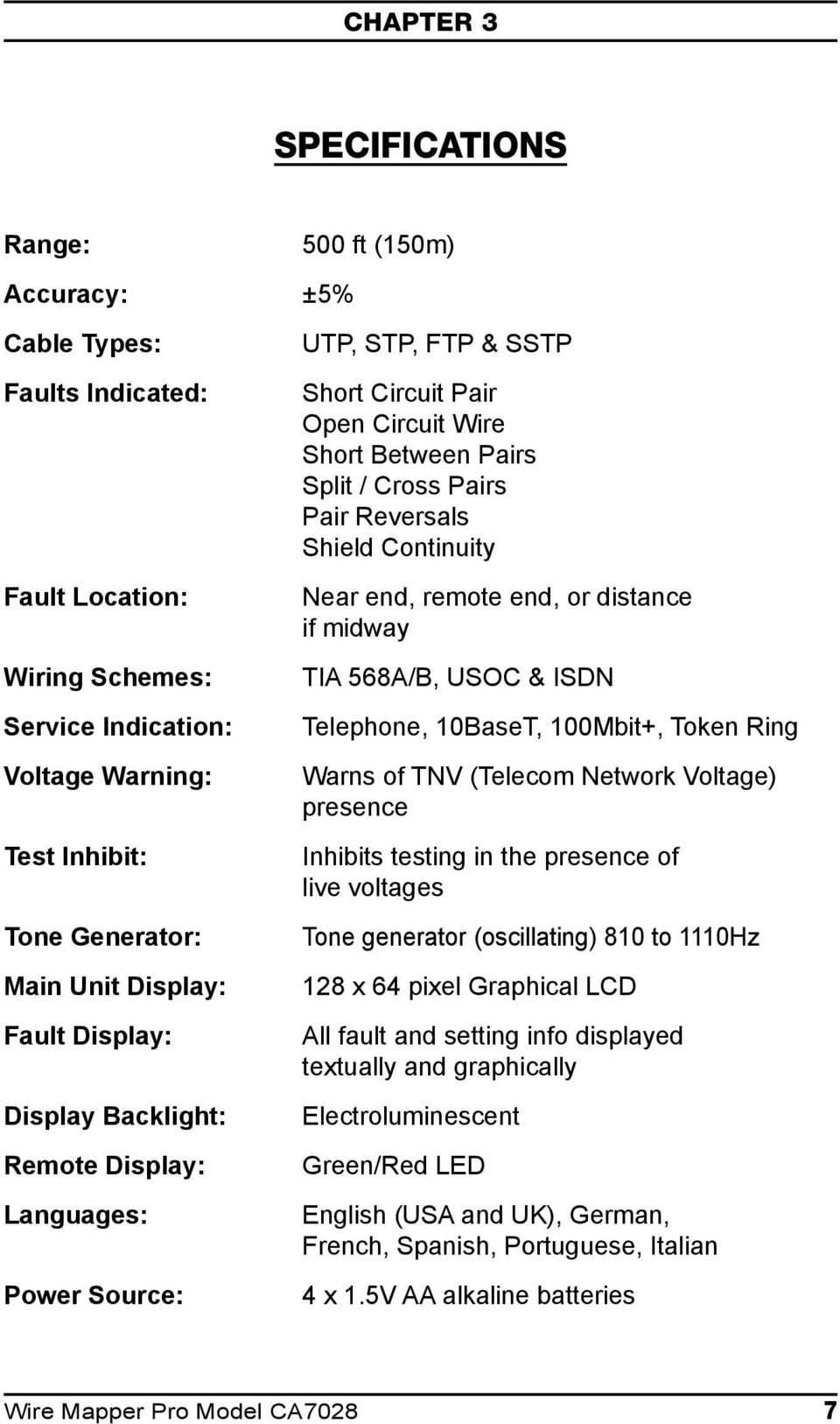 Continuity Near end, remote end, or distance if midway TIA A/B, USOC & ISDN Telephone, 0BaseT, 00Mbit+, Token Ring Warns of TNV (Telecom Network Voltage) presence Inhibits testing in the presence of