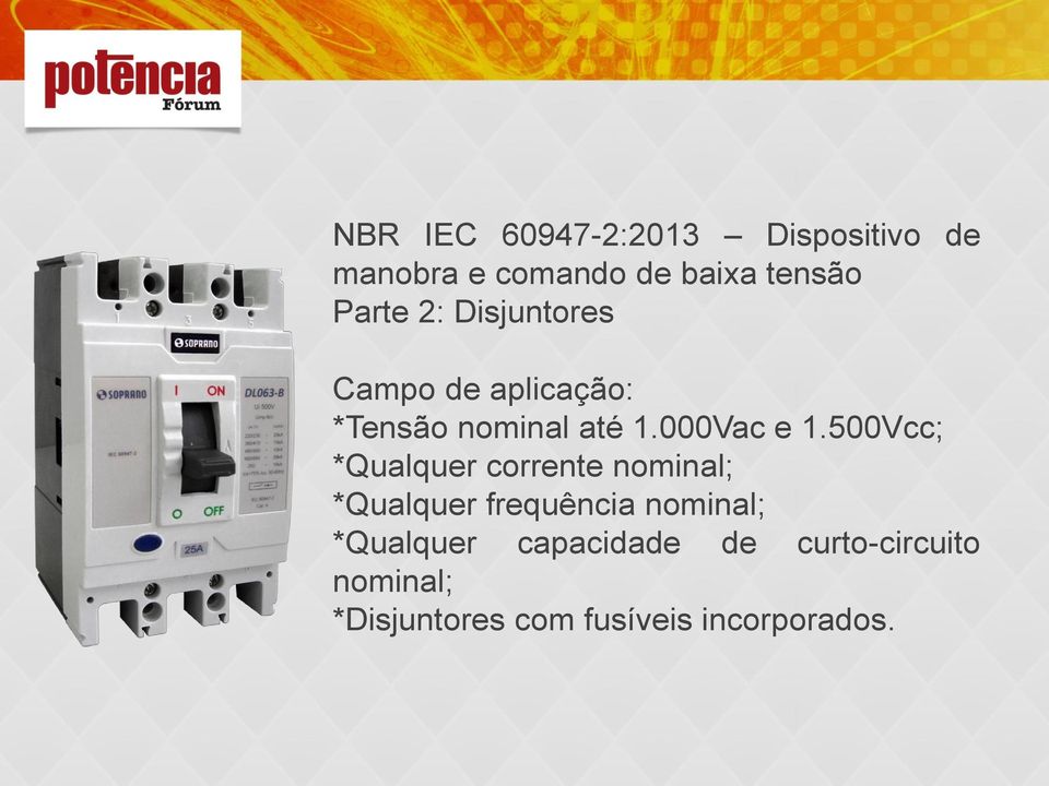 500Vcc; *Qualquer corrente nominal; *Qualquer frequência nominal;