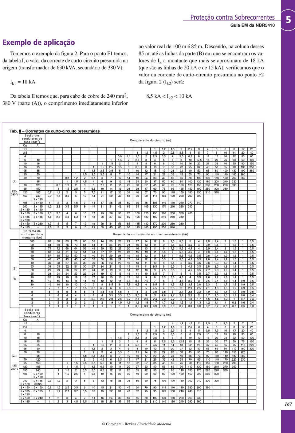 tabela II temos que, para cabo de cobre de 40 mm, 380 V (parte (A)), o comprimento imediatamente inferior ao valor real de 100 m é 8 m.