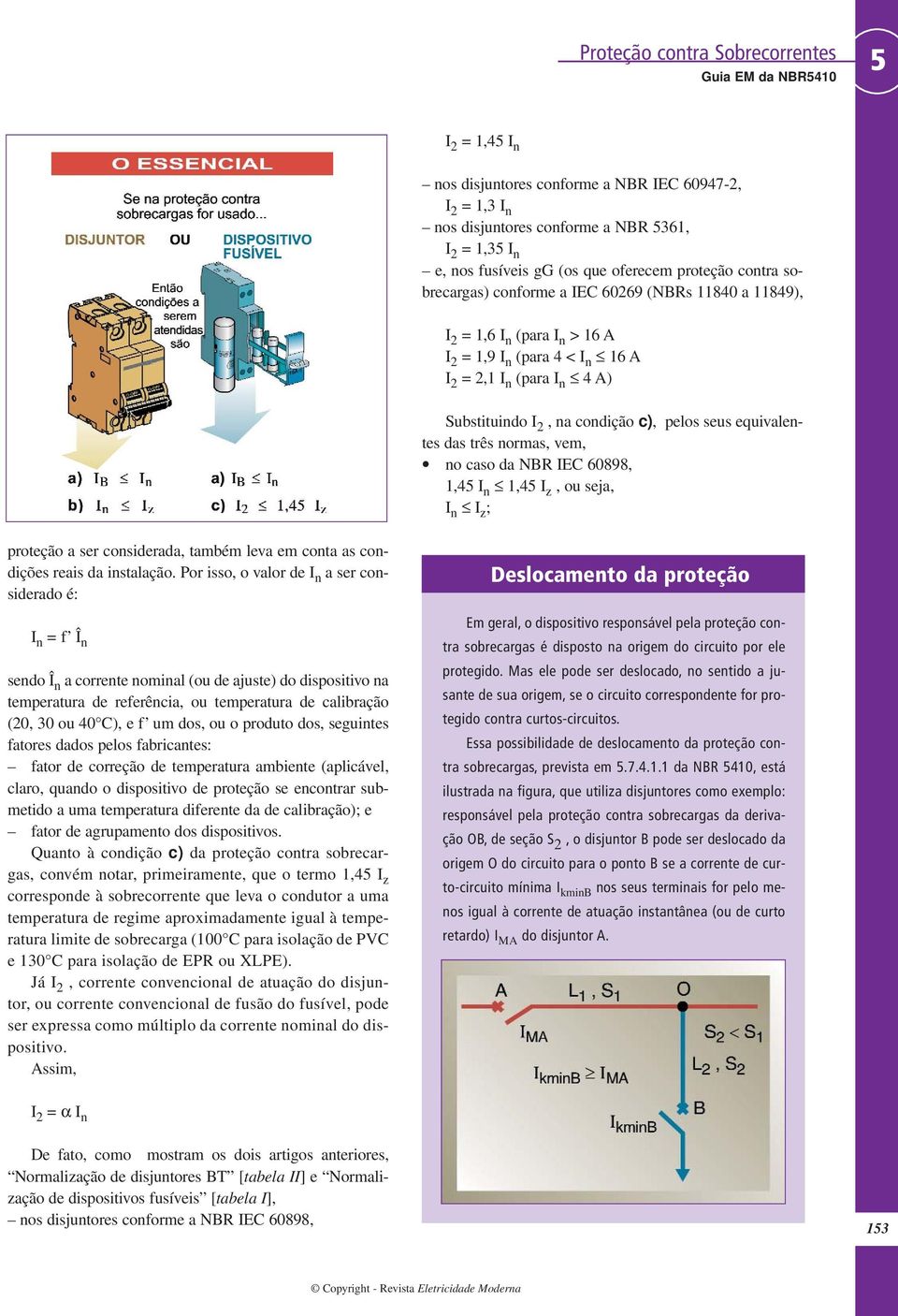 IEC 60898, 1,4 I n 1,4 I z, ou seja, I n I z ; proteção a ser considerada, também leva em conta as condições reais da instalação.