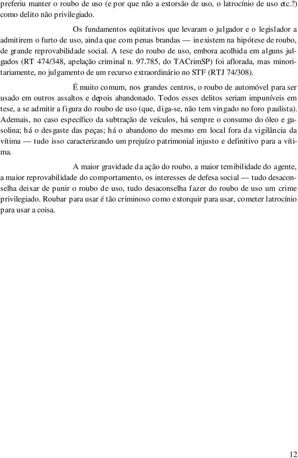 A tese do roubo de uso, embora acolhida em alguns julgados (RT 474/348, apelação criminal n. 97.