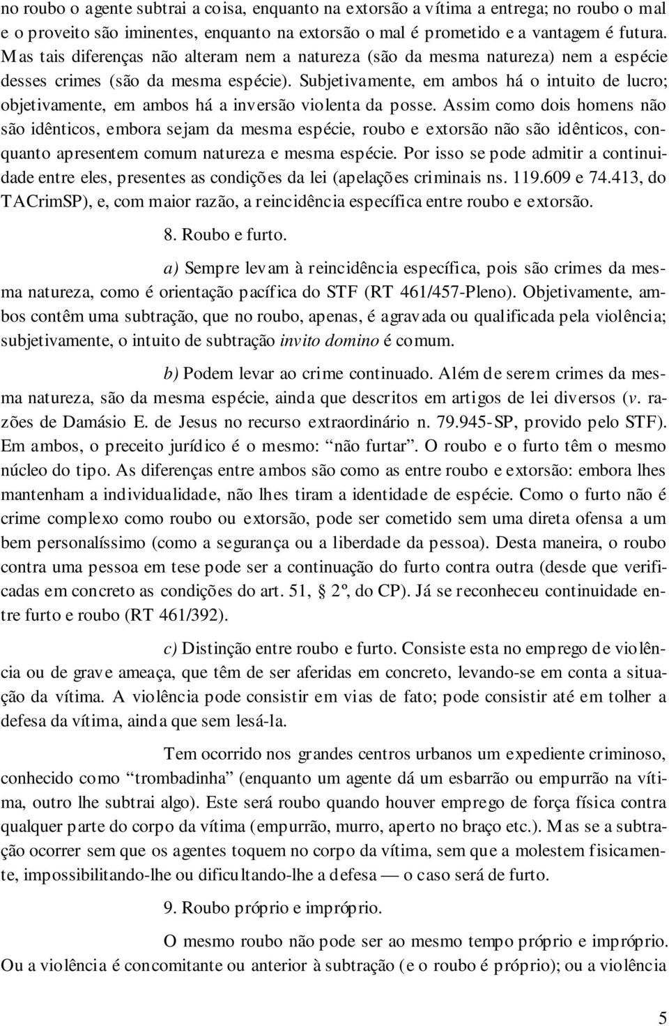 Subjetivamente, em ambos há o intuito de lucro; objetivamente, em ambos há a inversão violenta da posse.