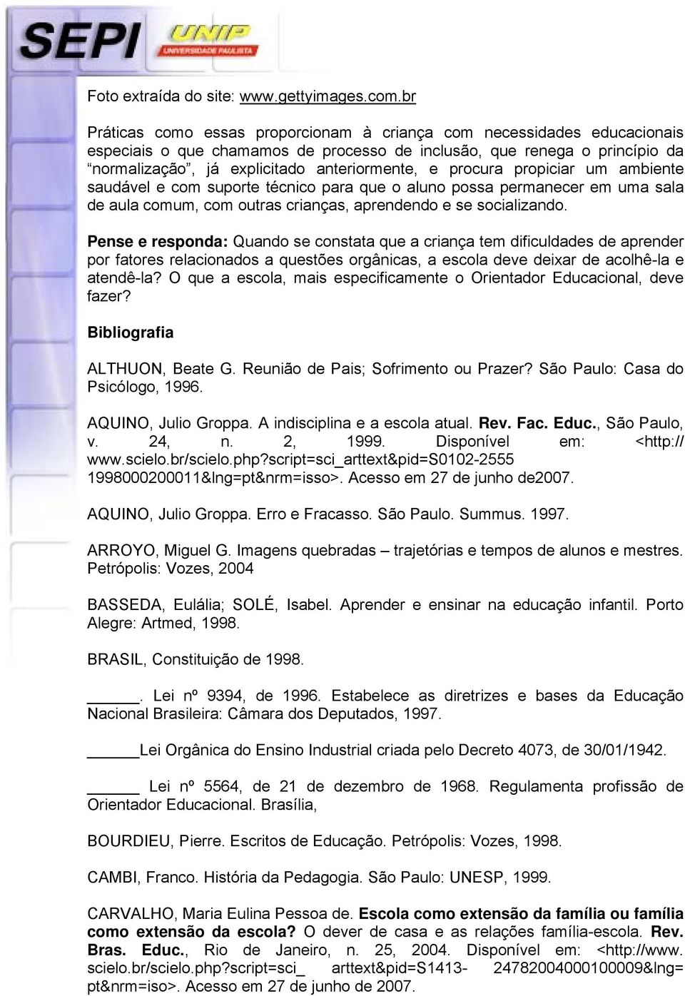 procura propiciar um ambiente saudável e com suporte técnico para que o aluno possa permanecer em uma sala de aula comum, com outras crianças, aprendendo e se socializando.