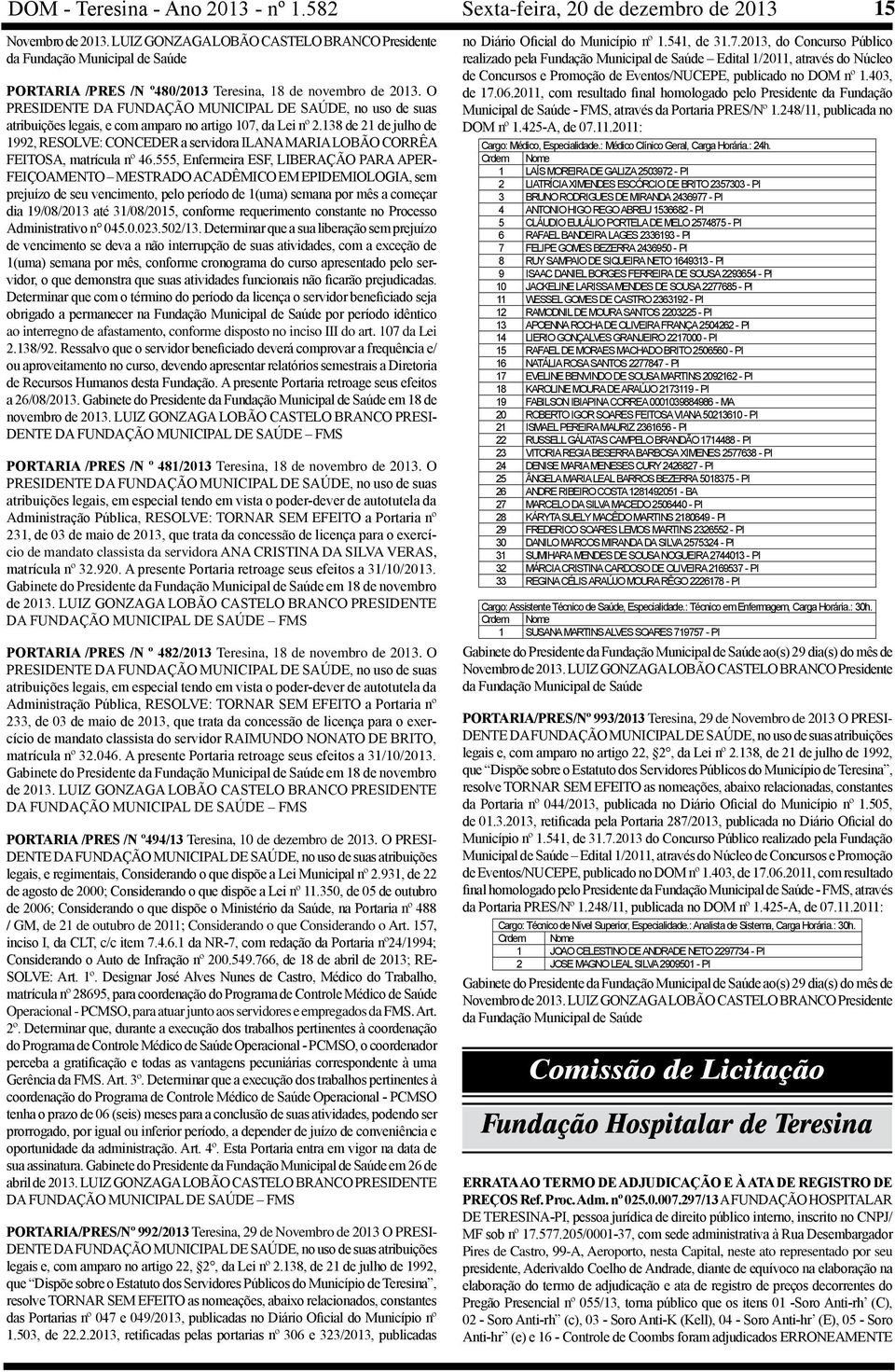 O PRESIDENTE DA FUNDAÇÃO MUNICIPAL DE SAÚDE, no uso de suas atribuições legais, e com amparo no artigo 107, da Lei nº 2.