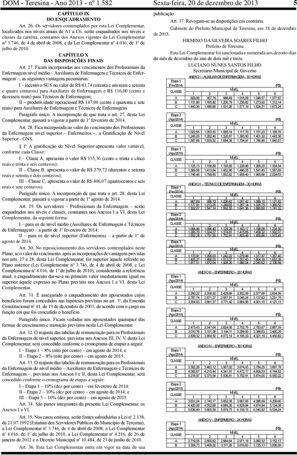 n 3.746, de 4 de abril de 2008, e da Lei Complementar nº 4.016, de 1º de julho de 2010. CAPÍTULO X DAS DISPOSIÇÕES FINAIS Art. 27.